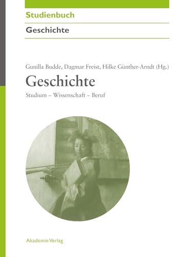 Geschichte: Studium - Wissenschaft - Beruf (Akademie Studienbücher - Geschichte)