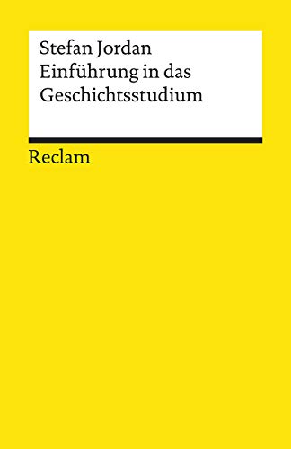 Einführung in das Geschichtsstudium: Jordan, Stefan – Grundlagen und Erläuterungen zu Studienbeginn – 19495 – Durchges. und aktual. Ausgabe 2021 (Reclams Universal-Bibliothek)