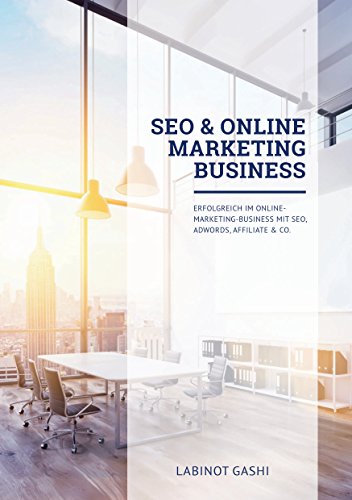 SEO & Online Marketing Business: Erfolgreich im Online-Marketing-Business mit SEO, Ads, Social Media, Affiliate & Co. Version 2024