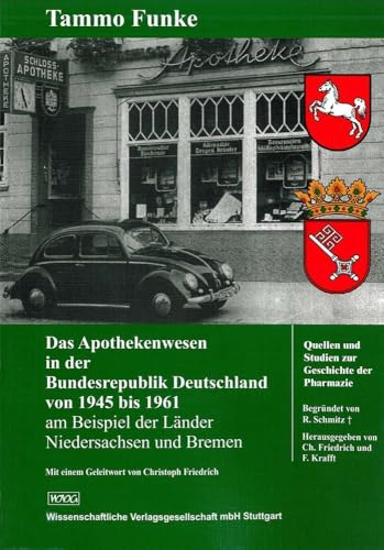 Das Apothekenwesen in der Bundesrepublik Deutschland von 1945 bis 1961: am Beispiel der Länder Niedersachsen und Bremen (Quellen und Studien zur Geschichte der Pharmazie)