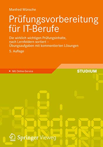 Prüfungsvorbereitung für IT-Berufe: Die Wirklich Wichtigen Prüfungsinhalte, Nach Lernfeldern Sortiert - Übungsaufgaben mit Kommentierten Lösungen ... kommentierten Lösungen. Mit Online-Service