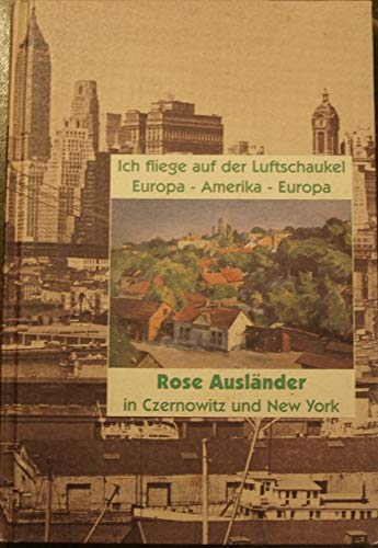 Ich fliege auf der Luftschaukel - Europa - Amerika - Europa: Rose Ausländer in Czernowitz und New York (Schriftenreihe der Rose Ausländer-Stiftung: Literaturwissenschaftliches Jahrbuch)