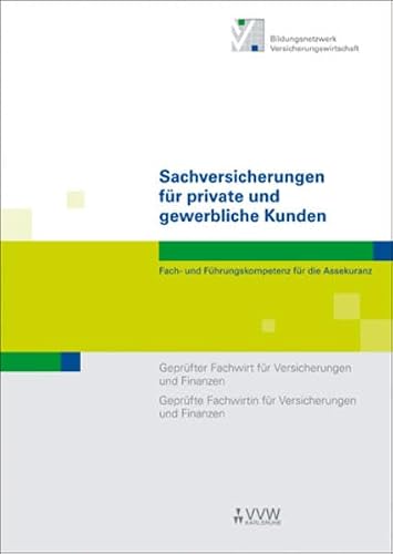 Sachversicherungen für private und gewerbliche Kunden: Fach- und Führungskompetenz für die Assekuranz Geprüfter Fachwirt für Versicherungen und ... und Finanzen (Fachwirt-Literatur)