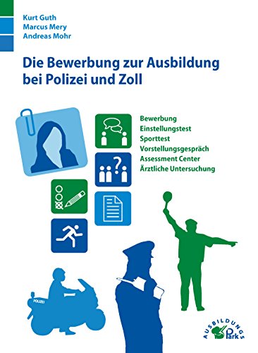 Die Bewerbung zur Ausbildung bei Polizei und Zoll: Bewerbung, Einstellungstest, Vorstellungsgespräch, Sporttest und Assessment Center