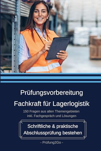 Prüfungsvorbereitung Fachkraft für Lagerlogistik - Schriftliche & praktische Abschlussprüfung bestehen: 150 Fragen aus allen Themengebieten inkl. Fachgespräch und Lösungen